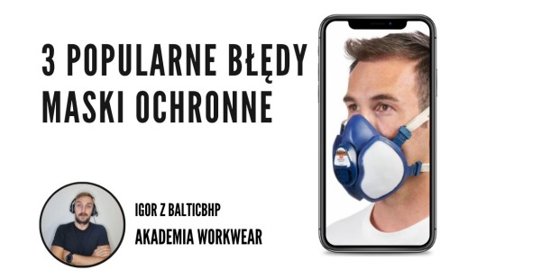 3 popularne błędy przy zakupie maski ochronnej